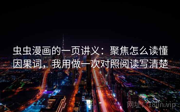 虫虫漫画的一页讲义：聚焦怎么读懂因果词，我用做一次对照阅读写清楚